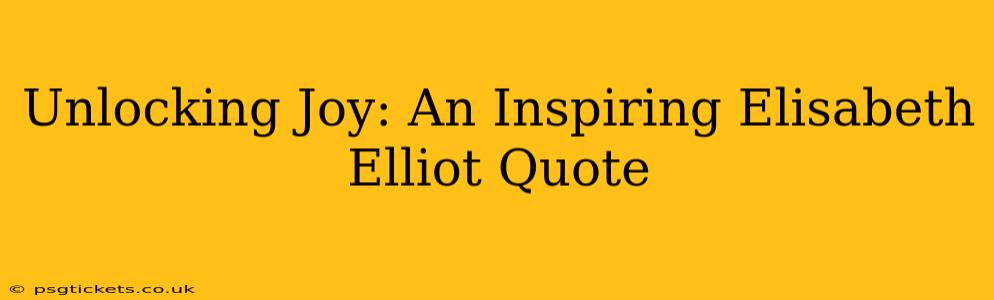 Unlocking Joy: An Inspiring Elisabeth Elliot Quote