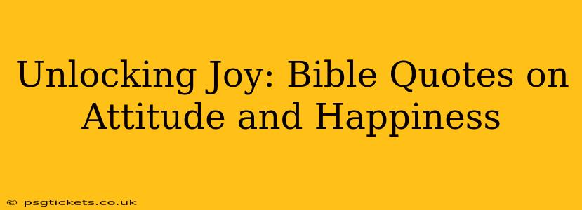Unlocking Joy: Bible Quotes on Attitude and Happiness