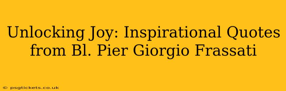Unlocking Joy: Inspirational Quotes from Bl. Pier Giorgio Frassati