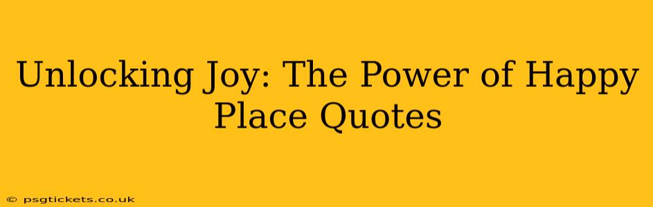 Unlocking Joy: The Power of Happy Place Quotes