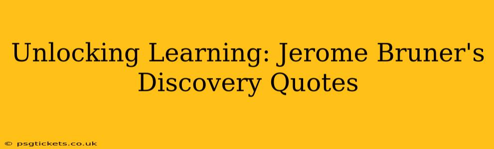 Unlocking Learning: Jerome Bruner's Discovery Quotes