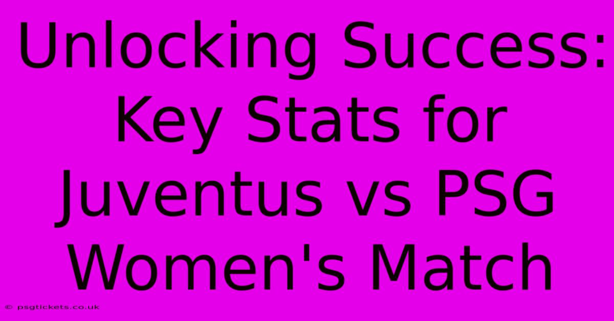 Unlocking Success: Key Stats For Juventus Vs PSG Women's Match