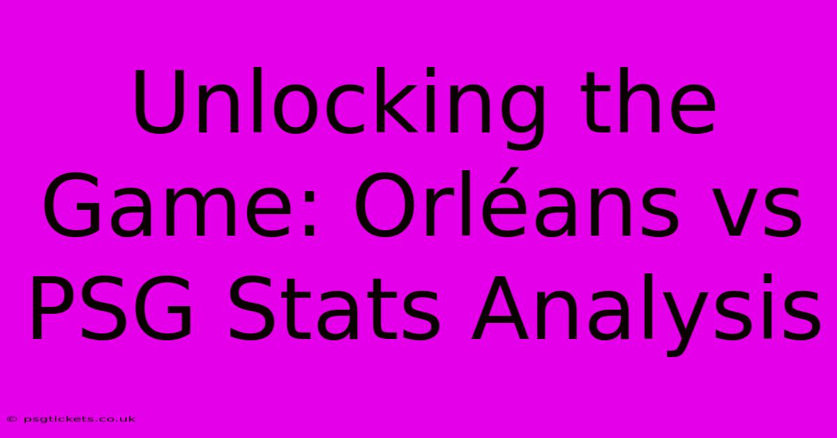 Unlocking The Game: Orléans Vs PSG Stats Analysis