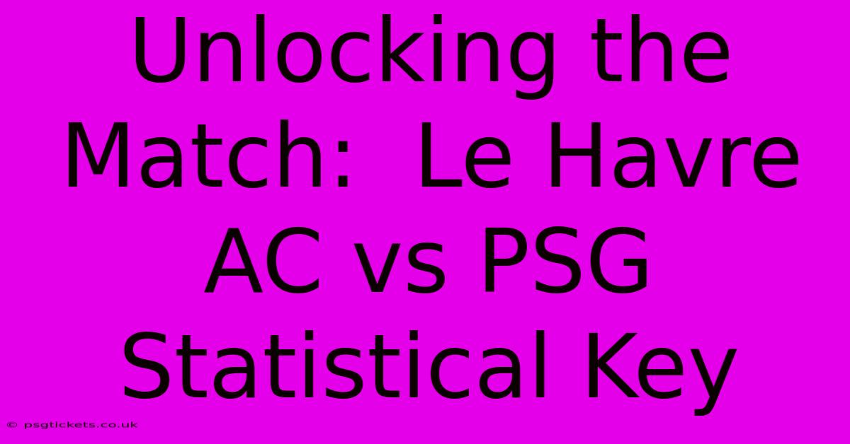 Unlocking The Match:  Le Havre AC Vs PSG Statistical Key