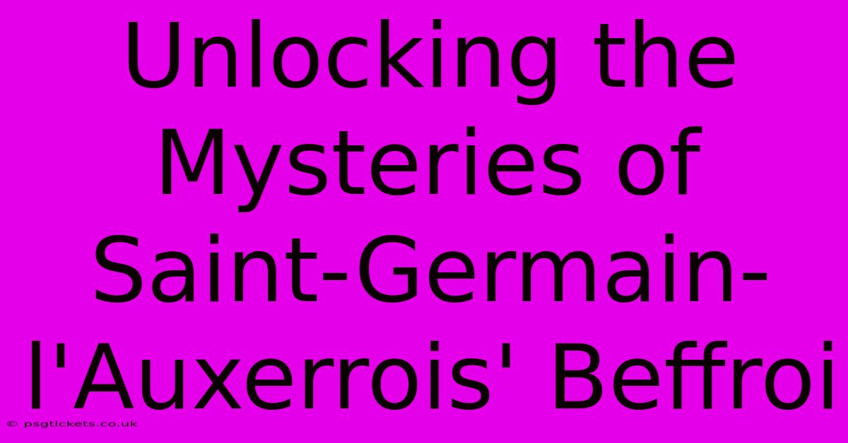 Unlocking The Mysteries Of Saint-Germain-l'Auxerrois' Beffroi