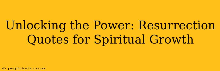 Unlocking the Power: Resurrection Quotes for Spiritual Growth