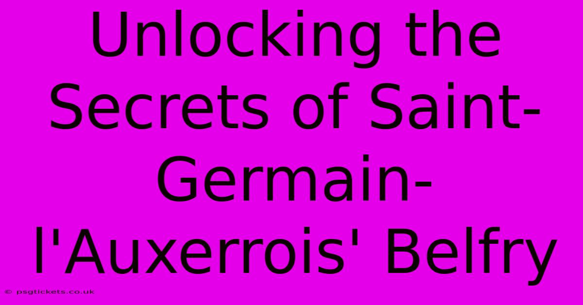 Unlocking The Secrets Of Saint-Germain-l'Auxerrois' Belfry