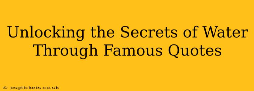 Unlocking the Secrets of Water Through Famous Quotes