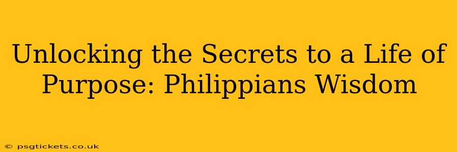 Unlocking the Secrets to a Life of Purpose: Philippians Wisdom