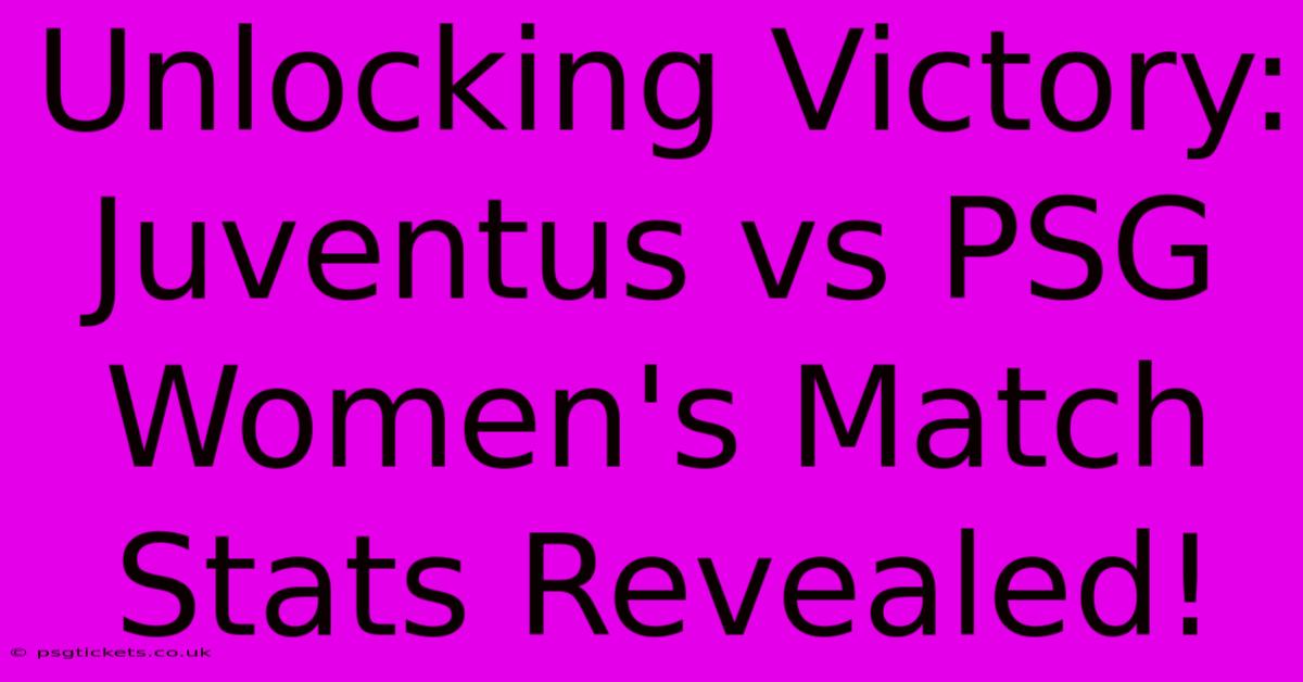 Unlocking Victory: Juventus Vs PSG Women's Match Stats Revealed!