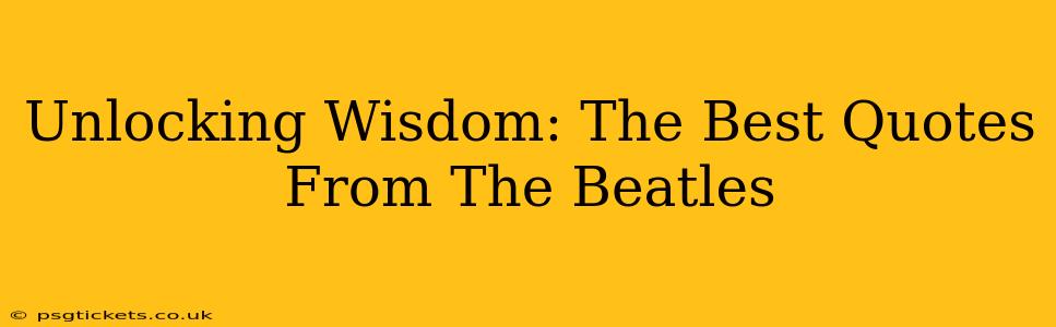 Unlocking Wisdom: The Best Quotes From The Beatles