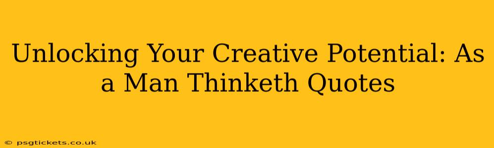 Unlocking Your Creative Potential: As a Man Thinketh Quotes