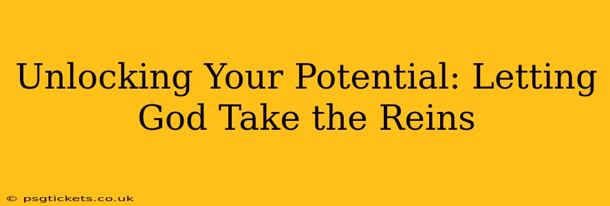 Unlocking Your Potential: Letting God Take the Reins