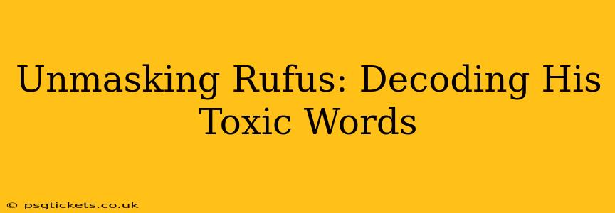 Unmasking Rufus: Decoding His Toxic Words