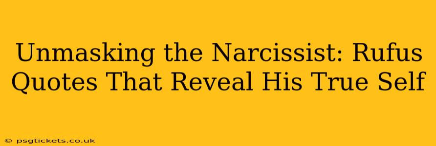 Unmasking the Narcissist: Rufus Quotes That Reveal His True Self