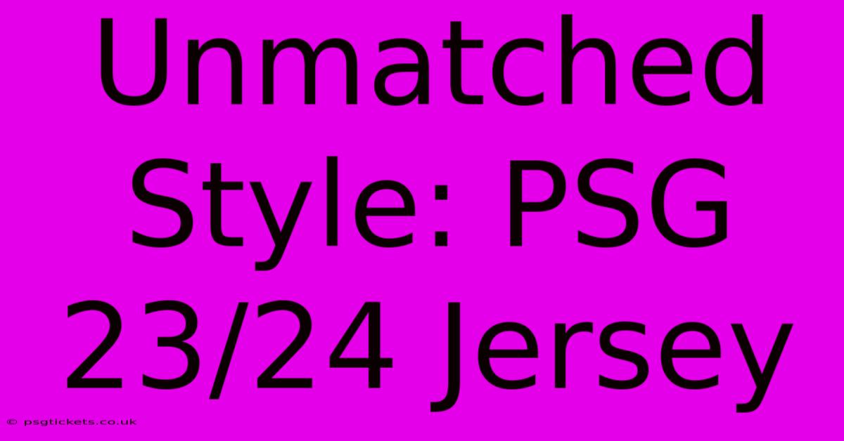 Unmatched Style: PSG 23/24 Jersey