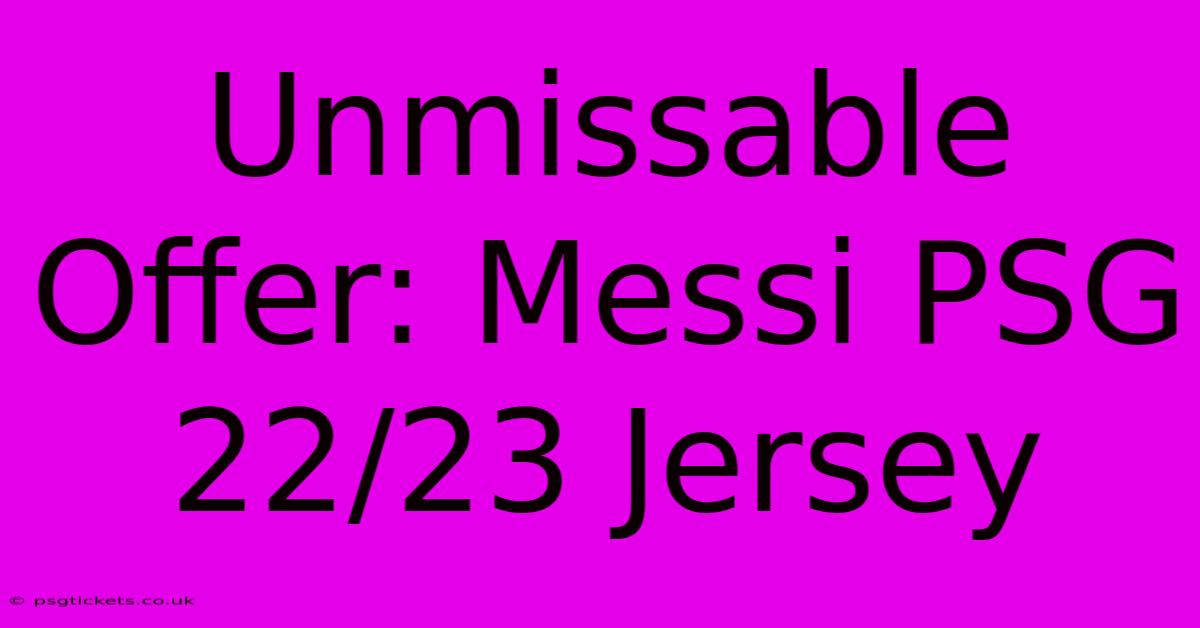 Unmissable Offer: Messi PSG 22/23 Jersey