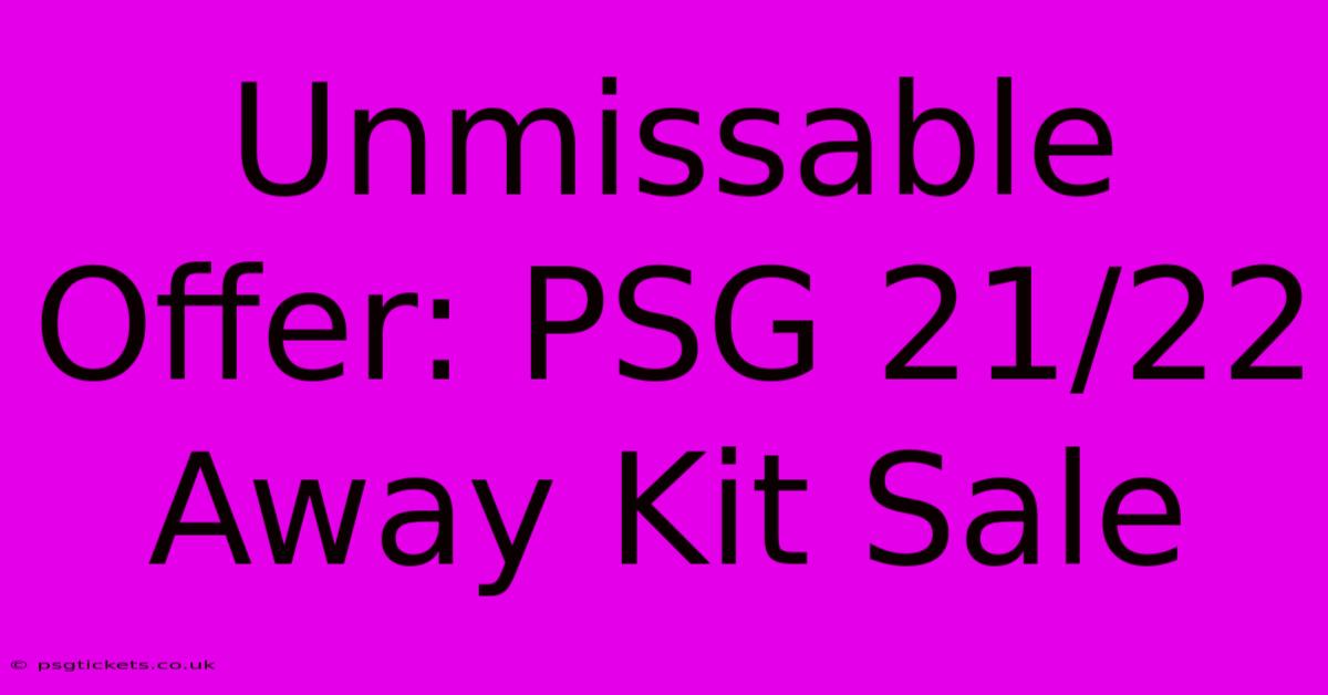 Unmissable Offer: PSG 21/22 Away Kit Sale