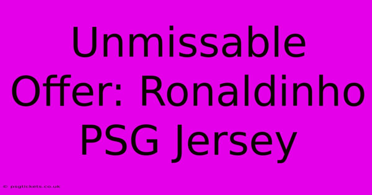 Unmissable Offer: Ronaldinho PSG Jersey