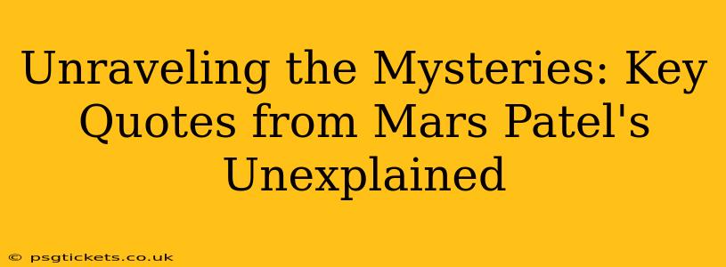 Unraveling the Mysteries: Key Quotes from Mars Patel's Unexplained