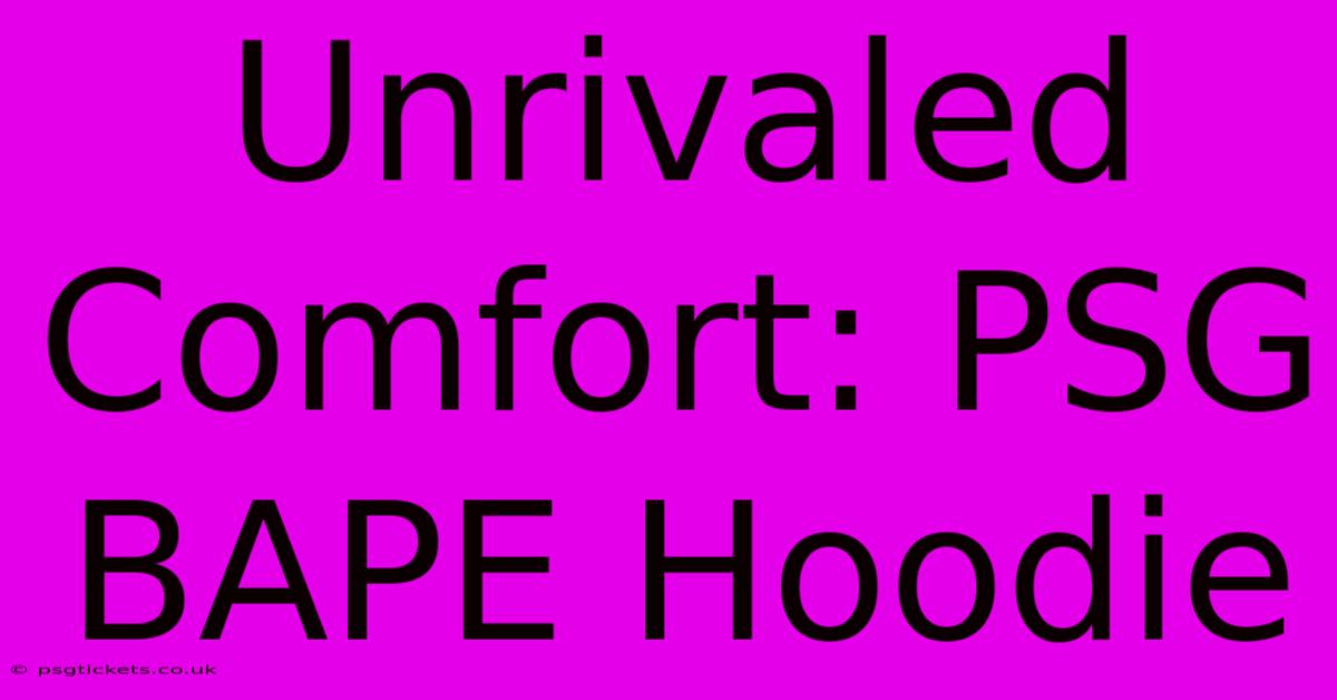 Unrivaled Comfort: PSG BAPE Hoodie