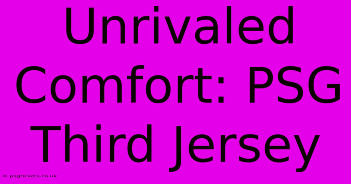 Unrivaled Comfort: PSG Third Jersey