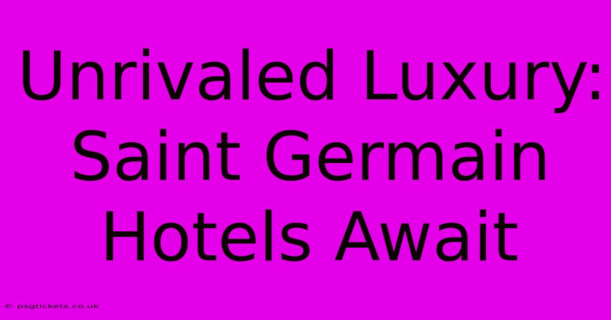 Unrivaled Luxury: Saint Germain Hotels Await