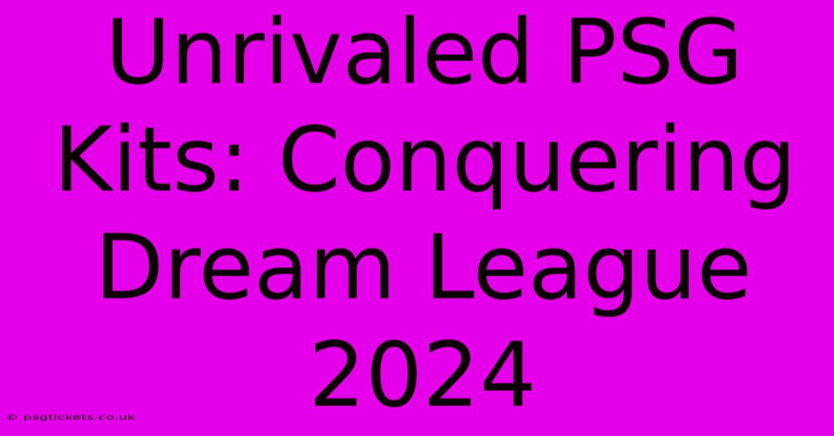 Unrivaled PSG Kits: Conquering Dream League 2024