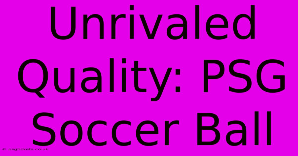 Unrivaled Quality: PSG Soccer Ball