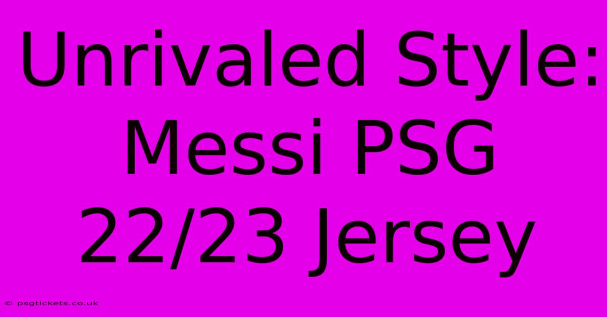 Unrivaled Style: Messi PSG 22/23 Jersey