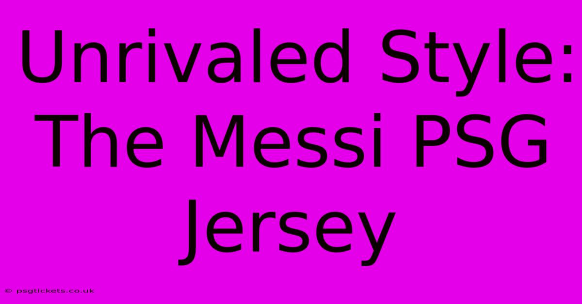 Unrivaled Style: The Messi PSG Jersey