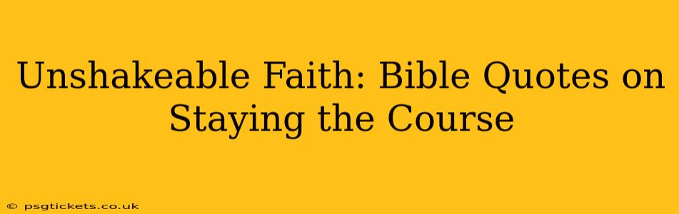 Unshakeable Faith: Bible Quotes on Staying the Course