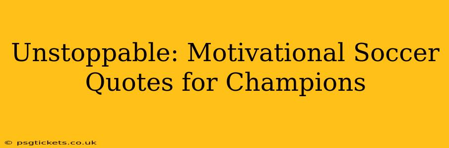 Unstoppable: Motivational Soccer Quotes for Champions
