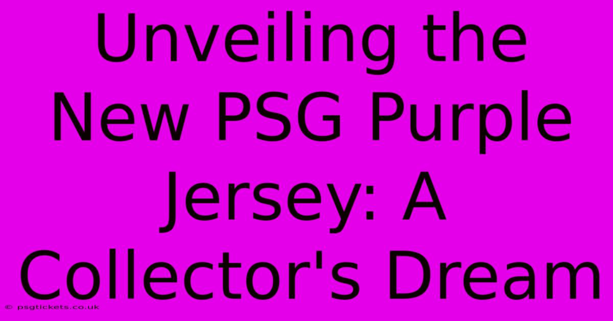 Unveiling The New PSG Purple Jersey: A Collector's Dream