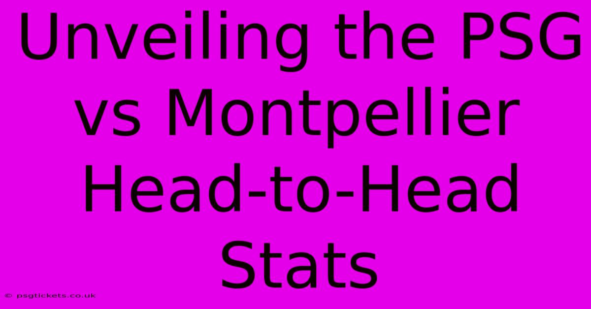 Unveiling The PSG Vs Montpellier Head-to-Head Stats