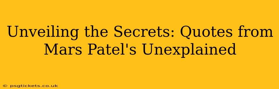Unveiling the Secrets: Quotes from Mars Patel's Unexplained