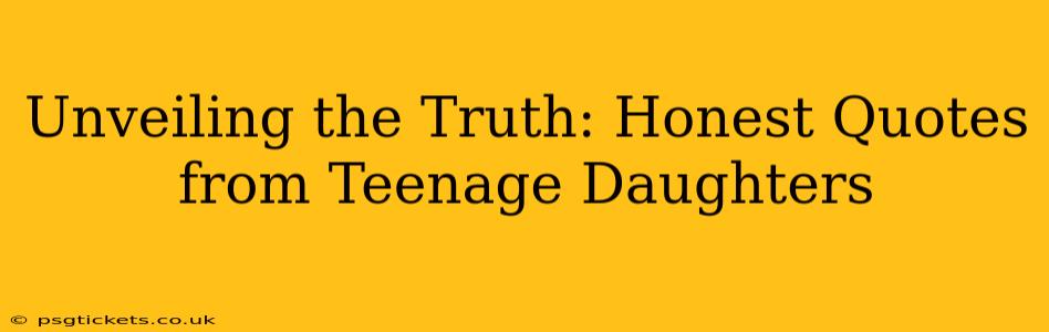 Unveiling the Truth: Honest Quotes from Teenage Daughters