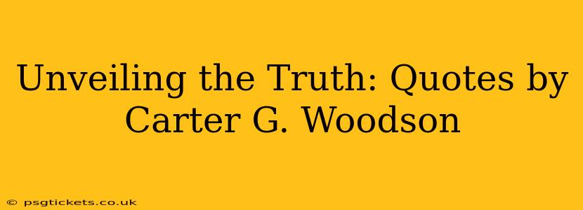 Unveiling the Truth: Quotes by Carter G. Woodson