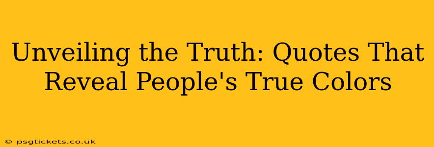 Unveiling the Truth: Quotes That Reveal People's True Colors