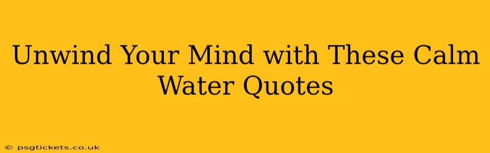 Unwind Your Mind with These Calm Water Quotes