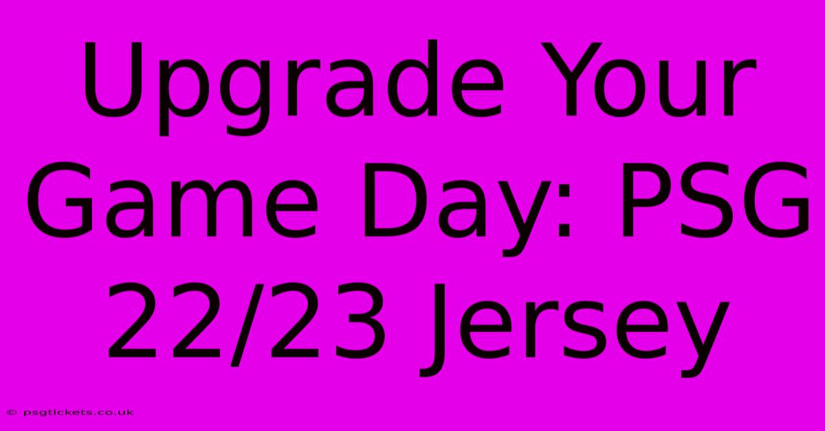 Upgrade Your Game Day: PSG 22/23 Jersey