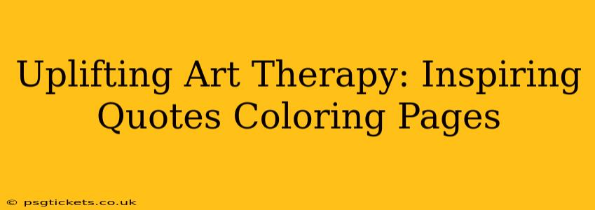Uplifting Art Therapy: Inspiring Quotes Coloring Pages