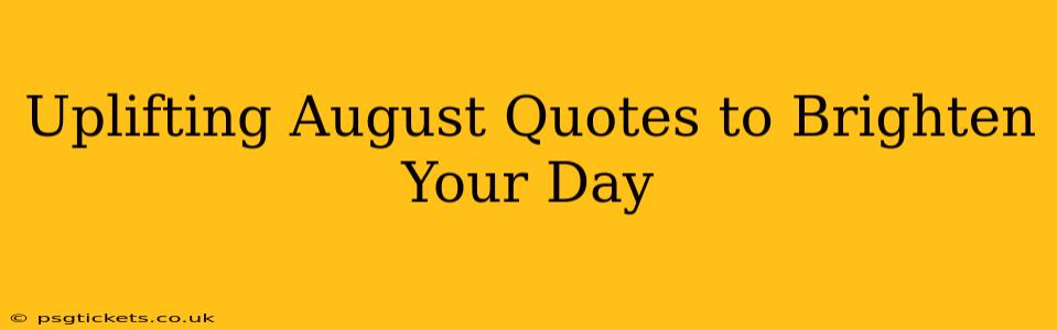 Uplifting August Quotes to Brighten Your Day