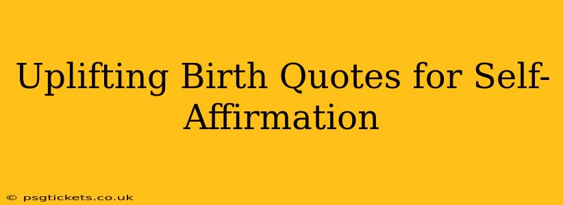 Uplifting Birth Quotes for Self-Affirmation