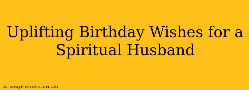 Uplifting Birthday Wishes for a Spiritual Husband