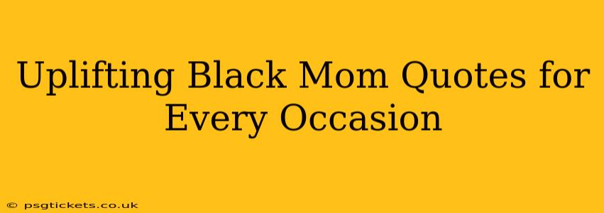 Uplifting Black Mom Quotes for Every Occasion
