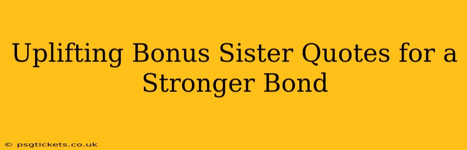 Uplifting Bonus Sister Quotes for a Stronger Bond