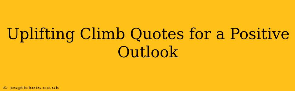 Uplifting Climb Quotes for a Positive Outlook
