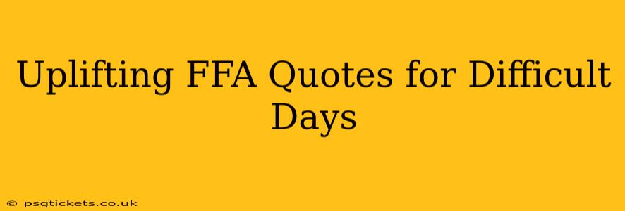 Uplifting FFA Quotes for Difficult Days