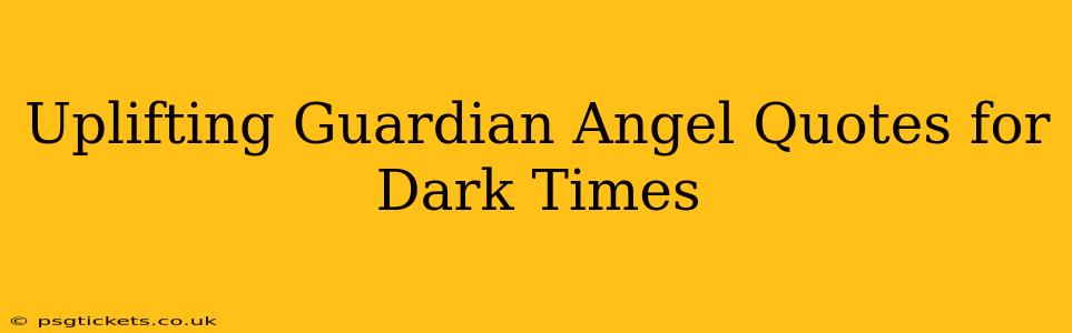 Uplifting Guardian Angel Quotes for Dark Times
